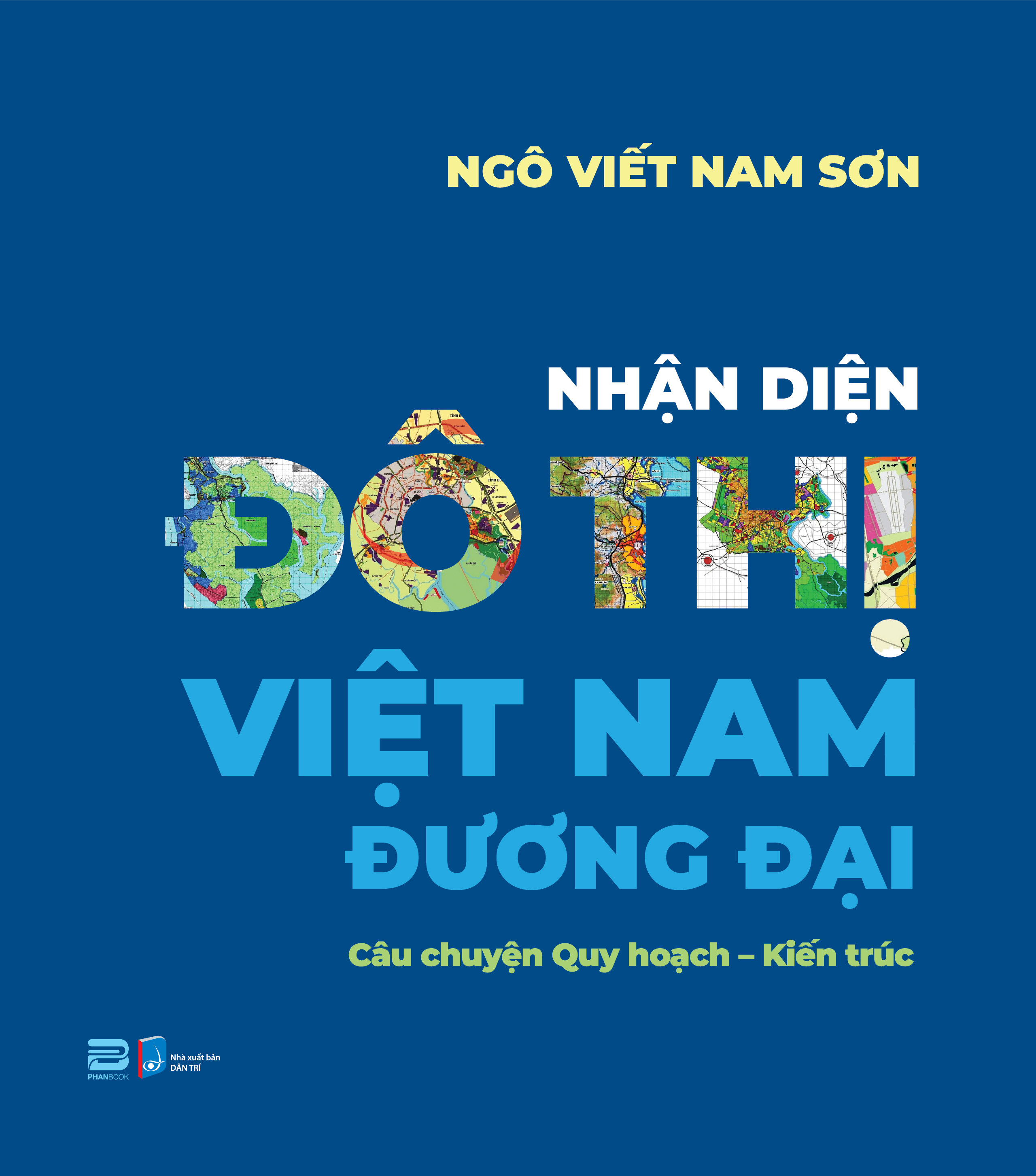 NHẬN DIỆN ĐÔ THỊ VIỆT NAM ĐƯƠNG ĐẠI Câu chuyện Quy hoạch Kiến trúc - Ngô Viết Nam Sơn PhanBook